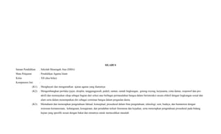 SILABUS
Satuan Pendidikan : Sekolah Menengah Atas (SMA)
Mata Pelajaran : Pendidikan Agama Islam
Kelas : XII (dua belas)
Kompetensi Inti :
(K1) : Menghayati dan mengamalkan ajaran agama yang dianutnya
(K2) : Mengembangkan perilaku (jujur, disiplin, tanggungjawab, peduli, santun, ramah lingkungan, gotong royong, kerjasama, cinta damai, responsif dan pro-
aktif) dan menunjukan sikap sebagai bagian dari solusi atas berbagai permasalahan bangsa dalam berinteraksi secara efektif dengan lingkungan sosial dan
alam serta dalam menempatkan diri sebagai cerminan bangsa dalam pergaulan dunia.
(K3) :Memahami dan menerapkan pengetahuan faktual, konseptual, prosedural dalam ilmu pengetahuan, teknologi, seni, budaya, dan humaniora dengan
wawasan kemanusiaan, kebangsaan, kenegaraan, dan peradaban terkait fenomena dan kejadian, serta menerapkan pengetahuan prosedural pada bidang
kajian yang spesifik sesuai dengan bakat dan minatnya untuk memecahkan masalah
 