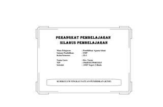 KURIKULUM TINGKAT SATUAN PENDIDIKAN (KTSP)
PERANGKAT PEMBELAJARANPERANGKAT PEMBELAJARAN
SILABUS PEMBELAJARANSILABUS PEMBELAJARAN
Mata Pelajaran : Pendidikan Agama Islam
Satuan Pendidikan : SMP
Kelas/Semester : IX/1
Nama Guru : Drs. Tarno
NIP : 196401011994031015
Sekolah : .SMP Negeri 2 Blado
 