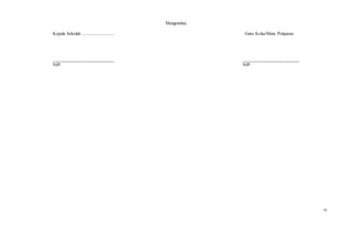 10
Mengetahui,
Kepala Sekolah ............................ Guru Kelas/Mata Pelajaran
___________________________ _________________________
NIP. NIP.
 