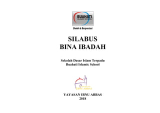 SILABUS
BINA IBADAH
Sekolah Dasar Islam Terpadu
Buahati Islamic School
YAYASAN IBNU ABBAS
2018
 