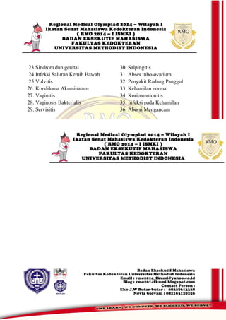 23.Sindrom duh genital
24.Infeksi Saluran Kemih Bawah
25.Vulvitis
26. Kondiloma Akuminatum
27. Vaginitis
28. Vaginosis Bakterialis
29. Servisitis
30. Salpingitis
31. Abses tubo-ovarium
32. Penyakit Radang Panggul
33. Kehamilan normal
34. Korioamnionitis
35. Infeksi pada Kehamilan
36. Aborsi Mengancam
 