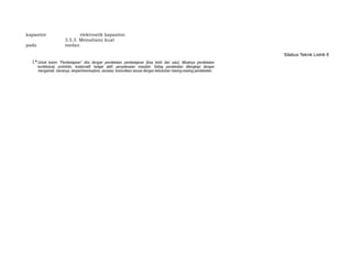 kapasitor elektrostik kapasitor.
pada
3.5.3. Memahami kuat
medan
Silabus Teknik Listrik 6
1*Untuk kolom “Pembelajaran” diisi dengan pendekatan pembelajaran [bisa lebih dari satu]. Misalnya pendekatan
kontekstual, portofolio, kolaboratif, belajar aktif, penyelesaian masalah. Setiap pendekatan dilengkapi dengan
mengamati, menanya, eksperimen/explore, asosiasi, komunikasi sesuai dengan kebutuhan masing-masing pendekatan.
 