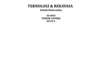 TEKNOLOGI & REKAYASA
Teknik Elektronika
SILABUS
TEKNIK LISTRIK
KELAS X
 