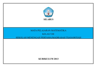 SILABUS
MATA PELAJARAN MATEMATIKA
KELAS VIII
SEKOLAH MENENGAH PERTAMA/MADRASAH TSANAWIYAH
KURIKULUM 2013
 