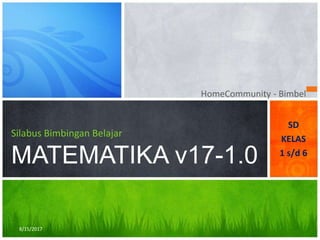 SD
KELAS
1 s/d 6
Silabus Bimbingan Belajar
MATEMATIKA v17-1.0
HomeCommunity - Bimbel
8/15/2017
 