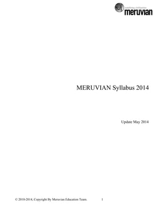  
 
 
 
 
 
 
 
 
 
 
 
 
 
 
 
 
 
 
 
MERUVIAN Syllabus 2014 
 
 
 
 
 
Update May 2014 
 
 
 
 
 
 
 
 
 
 
 
 
 
 
 
 
© 2010­2014, Copyright By Meruvian Education Team.  1 
 