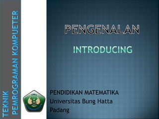 PENDIDIKAN MATEMATIKA 
Universitas Bung Hatta 
Padang 
 