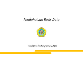 Pendahuluan Basis Data
Fakhrian Fadlia Adiwijaya, M.Kom
 