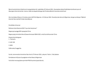 MenluAustraliaKevinRuddresmi mengundurkandiri padaRabu22 Februari 2012, disampaikandalamRudddalamkonferensi persdi
WasingtonAmerikaSerikat. karena tidakmendapatkdukngandari PerdanaMenetri AustraliaJuliaGillard
Aksi membakarAlQuran.Di markasutama NATOdi Afganiats.22 Februari 2012. Disambutaksi demodi Afganistas dengansemboyan“Matilah
Amerika”danmatilahPrsidenHamid)Karzai
PendidikanUniversal
Deklarasi UjianNasional 2012 “Jujurdan berpresasi”
NegarapenyanggaIMF JepangdanChina
Negarayang memvtetoResuli DewanKemananPBBth2012 untukSuriahRusiadan China
Empat pilankebngsaan
1. Pancasila
2. UUD 194
3. NKRI
4.BhinnekaTunggal Ika
Suriah,memorandumkonstitusi BaruSenin27 Februari 2011, jabpres7 tahun 2 kali jabatan
PembakaranAl Qurandi pangkalanmiliterNatodi Afganistan
YuliaGillarmenangdalampemiliahPMdi Australia(patai Buruh).
 