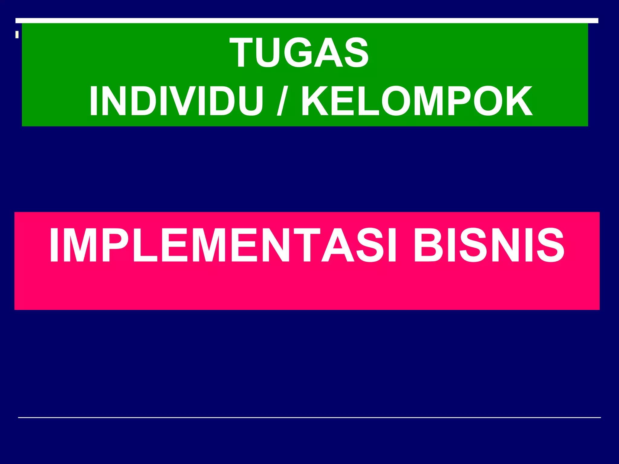 TUGAS
 INDIVIDU / KELOMPOK


IMPLEMENTASI BISNIS
 