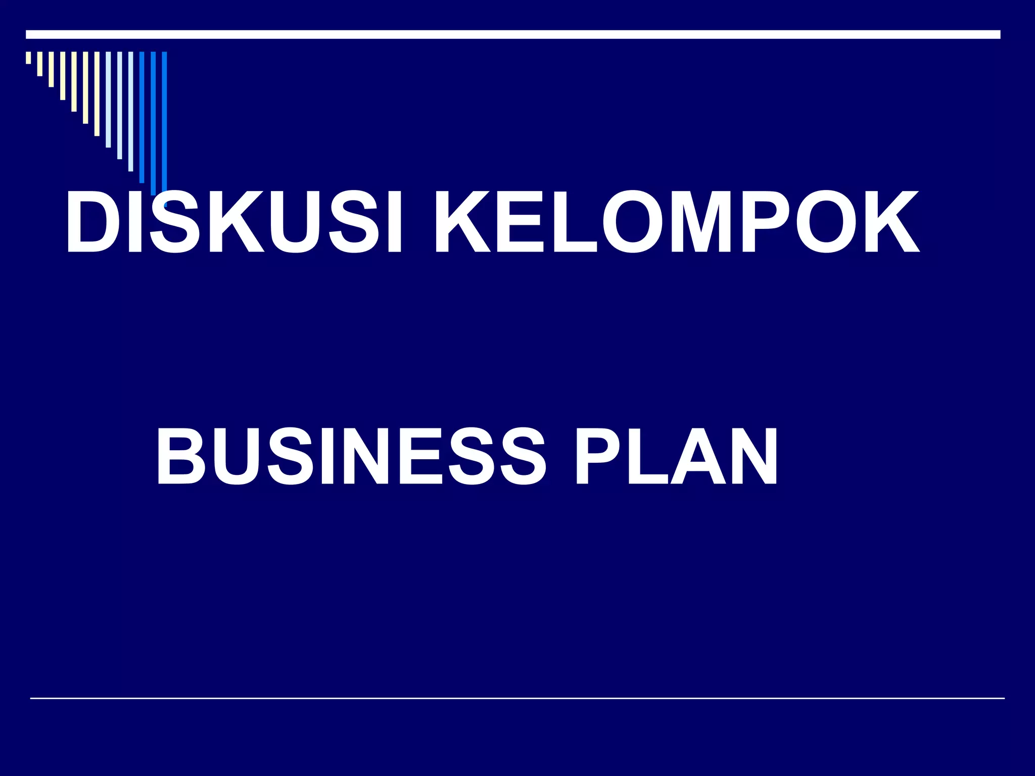 DISKUSI KELOMPOK

 BUSINESS PLAN
 