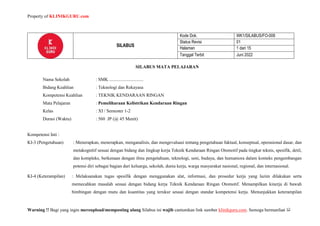 Property of KLINIKGURU.com
Warning !! Bagi yang ingin mereupload/memposting ulang Silabus ini wajib cantumkan link sumber klinikguru.com. Semoga bermanfaat 
SILABUS
Kode Dok. WK1/SILABUS/FO-008
Status Revisi 01
Halaman 1 dari 15
Tanggal Terbit Juni 2022
SILABUS MATA PELAJARAN
Nama Sekolah : SMK ..............................
Bidang Keahlian : Teknologi dan Rekayasa
Kompetensi Keahlian : TEKNIK KENDARAAN RINGAN
Mata Pelajaran : Pemeliharaan Kelistrikan Kendaraan Ringan
Kelas : XI / Semester 1-2
Durasi (Waktu) : 560 JP (@ 45 Menit)
Kompetensi Inti :
KI-3 (Pengetahuan) : Menerapkan, menerapkan, menganalisis, dan mengevaluasi tentang pengetahuan faktual, konseptual, operasional dasar, dan
metakognitif sesuai dengan bidang dan lingkup kerja Teknik Kendaraan Ringan Otomotif pada tingkat teknis, spesifik, detil,
dan kompleks, berkenaan dengan ilmu pengetahuan, teknologi, seni, budaya, dan humaniora dalam konteks pengembangan
potensi diri sebagai bagian dari keluarga, sekolah, dunia kerja, warga masyarakat nasional, regional, dan internasional.
KI-4 (Keterampilan) : Melaksanakan tugas spesifik dengan menggunakan alat, informasi, dan prosedur kerja yang lazim dilakukan serta
memecahkan masalah sesuai dengan bidang kerja Teknik Kendaraan Ringan Otomotif. Menampilkan kinerja di bawah
bimbingan dengan mutu dan kuantitas yang terukur sesuai dengan standar kompetensi kerja. Menunjukkan keterampilan
 