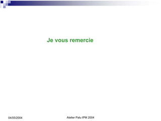 Je vous remercie




04/05/2004         Atelier Palu IPM 2004
 
