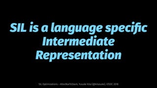 SIL is a language speciﬁc
Intermediate
Representation
SIL Optimizations - AllocBoxToStack, Yusuke Kita (@kitasuke), iOSDC 2018
 