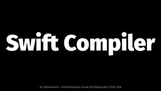 Swift Compiler
SIL Optimizations - AllocBoxToStack, Yusuke Kita (@kitasuke), iOSDC 2018
 