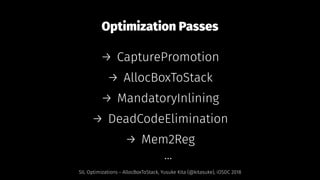 Optimization Passes
→ CapturePromotion
→ AllocBoxToStack
→ MandatoryInlining
→ DeadCodeElimination
→ Mem2Reg
...
SIL Optimizations - AllocBoxToStack, Yusuke Kita (@kitasuke), iOSDC 2018
 