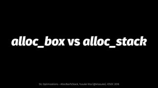 alloc_box vs alloc_stack
SIL Optimizations - AllocBoxToStack, Yusuke Kita (@kitasuke), iOSDC 2018
 