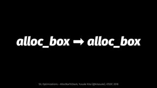 alloc_box ➡ alloc_box
SIL Optimizations - AllocBoxToStack, Yusuke Kita (@kitasuke), iOSDC 2018
 