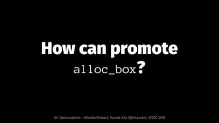 How can promote
alloc_box?
SIL Optimizations - AllocBoxToStack, Yusuke Kita (@kitasuke), iOSDC 2018
 