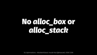 No alloc_box or
alloc_stack
SIL Optimizations - AllocBoxToStack, Yusuke Kita (@kitasuke), iOSDC 2018
 