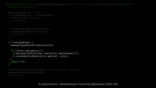 bool MemoryToRegisters::promoteSingleAllocation(AllocStackInst *alloc, DomTreeLevelMap &DomTreeLevels){
NumAllocStackFound++;
bool inSingleBlock = false;
if (isCaptured(alloc, inSingleBlock)) {
NumAllocStackCaptured++;
return false;
}
if (isWriteOnlyAllocation(alloc)) {
eraseUsesOfInstruction(alloc);
return true;
}
if (inSingleBlock) {
removeSingleBlockAllocation(alloc);
if (!alloc->use_empty()) {
B.setInsertionPoint(std::next(alloc->getIterator()));
B.createDeallocStack(alloc->getLoc(), alloc);
}
return true;
}
StackAllocationPromoter(alloc, DT, DomTreeLevels, B).run();
eraseUsesOfInstruction(alloc);
return true;
}
SIL Optimizations - AllocBoxToStack, Yusuke Kita (@kitasuke), iOSDC 2018
 