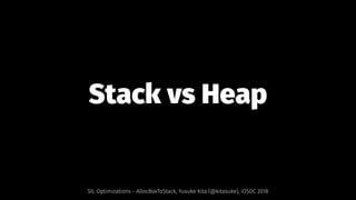 Stack vs Heap
SIL Optimizations - AllocBoxToStack, Yusuke Kita (@kitasuke), iOSDC 2018
 
