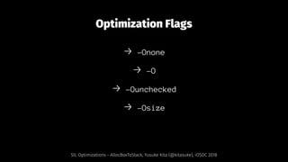 Optimization Flags
→ -Onone
→ -O
→ -Ounchecked
→ -Osize
SIL Optimizations - AllocBoxToStack, Yusuke Kita (@kitasuke), iOSD...