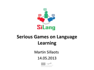 Serious Games on Language
Learning
Martin Sillaots
14.05.2013
 