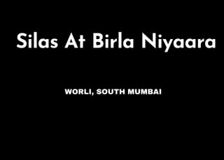 Silas At Birla Niyaara
WORLI, SOUTH MUMBAI
 