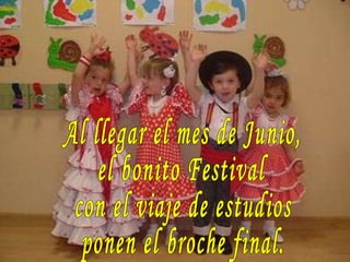 Al llegar el mes de Junio, el bonito Festival con el viaje de estudios ponen el broche final. 