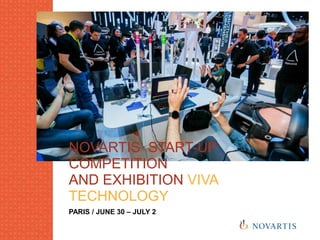 NOVARTIS START-UP
COMPETITION
AND EXHIBITION VIVA
TECHNOLOGY
PARIS / JUNE 30 – JULY 2
 