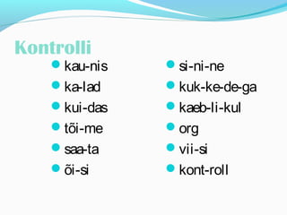 Kontrolli 
kau-nis 
ka-lad 
kui-das 
tõi-me 
saa-ta 
õi-si 
si-ni-ne 
kuk-ke-de-ga 
kaeb-li-kul 
org 
vii-si 
kont-roll 
 