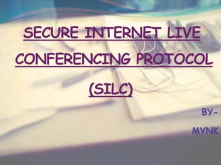 SECURE INTERNET LIVE
CONFERENCING PROTOCOL

       (SILC)
                       BY-

                  MYNK
 
