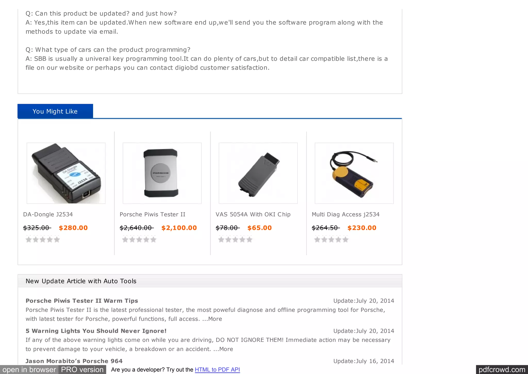 pdfcrowd.comopen in browser PRO version Are you a developer? Try out the HTML to PDF API
Porsche Piwis Tester II Warm Tips Update:July 20, 2014
5 Warning Lights You Should Never Ignore! Update:July 20, 2014
Jason Morabito’s Porsche 964 Update:July 16, 2014
Q: Can this product be updated? and just how?
A: Yes,this item can be updated.When new software end up,we'll send you the software program along with the
methods to update via email.
Q: What type of cars can the product programming?
A: SBB is usually a univeral key programming tool.It can do plenty of cars,but to detail car compatible list,there is a
file on our website or perhaps you can contact digiobd customer satisfaction.
You Might Like
New Update Article with Auto Tools
Porsche Piwis Tester II is the latest professional tester, the most poweful diagnose and offline programming tool for Porsche,
with latest tester for Porsche, powerful functions, full access. ...More
If any of the above warning lights come on while you are driving, DO NOT IGNORE THEM! Immediate action may be necessary
to prevent damage to your vehicle, a breakdown or an accident. ...More
DA-Dongle J2534
$325.00 $280.00
Porsche Piwis Tester II
$2,640.00 $2,100.00
VAS 5054A With OKI Chip
$78.00 $65.00
Multi Diag Access j2534
$264.50 $230.00
 
