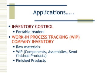 Applications….. INVENTORY CONTROL Portable readers WORK-IN PROCESS TRACKING (WIP) COMPANY INVENTORY Raw materials WIP (Components, Assemblies, Semi finished Products) Finished Products 