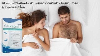 Silcontrol Thailand – ส่วนผสมอาหารเสริมสาหรับผู้ชาย ราคา
& รายงานผู้บริโภค