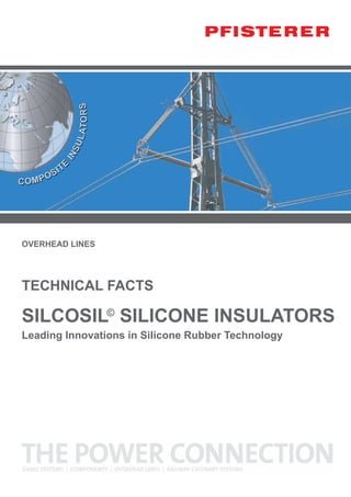 SILCOSIL©
SILICONE INSULATORS
OVERHEAD LINES
Technical facts
Leading Innovations in Silicone Rubber Technology
COMPOSIT
E
INSULATORS
 