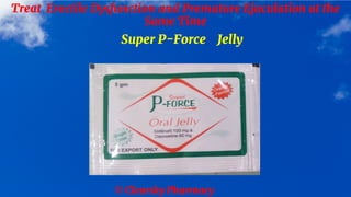 © Clearsky Pharmacy
Treat Erectile Dysfunction and Premature Ejaculation at the
Same Time
Super P-Force Jelly
 