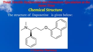 © Clearsky Pharmacy
Treat Erectile Dysfunction and Premature Ejaculation at the
Same Time
Chemical Structure
The structure of Dapoxetine is given below:
 
