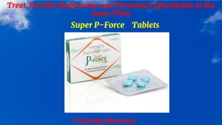 © Clearsky Pharmacy
Treat Erectile Dysfunction and Premature Ejaculation at the
Same Time
Super P-Force Tablets
 