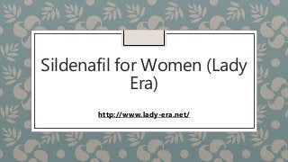 Sildenafil for Women (Lady
Era)
http://www.lady-era.net/
 