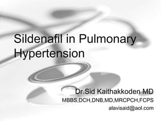 Sildenafil in Pulmonary
Hypertension
Dr.Sid Kaithakkoden MD
MBBS,DCH,DNB,MD,MRCPCH,FCPS
alavisaid@aol.com
 
