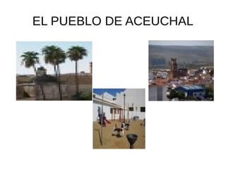 EL PUEBLO DE ACEUCHAL
 