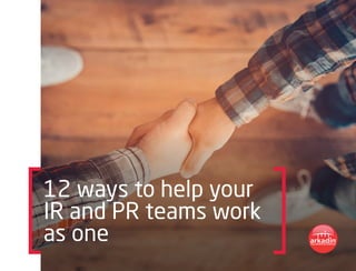 12 ways to help your
IR and PR teams work
as one
 