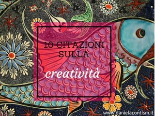 10 citazioni sulla creatività - www.danielacontism.it