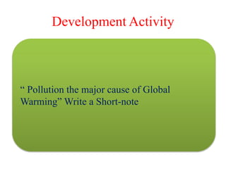 Development Activity
“ Pollution the major cause of Global
Warming” Write a Short-note
 