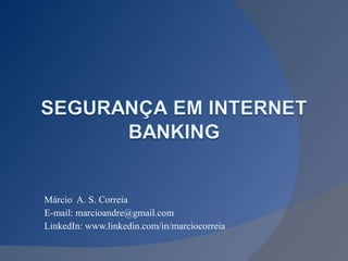 Márcio  A. S. Correia E-mail: marcioandre@gmail.com LinkedIn: www.linkedin.com/in/marciocorreia 