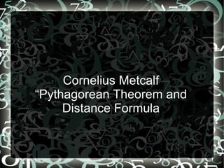Cornelius Metcalf “ Pythagorean Theorem and Distance Formula 