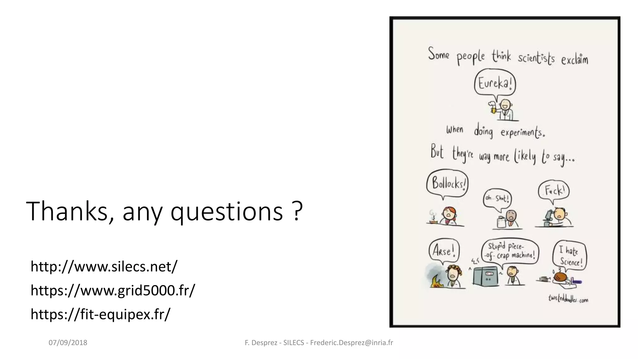 Thanks, any questions ?
F. Desprez - SILECS - Frederic.Desprez@inria.fr07/09/2018
http://www.silecs.net/
https://www.grid5000.fr/
https://fit-equipex.fr/
 